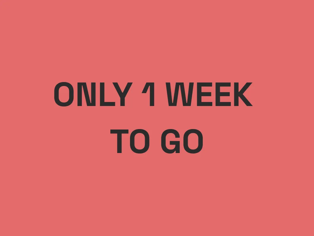 Only 1 Week To Go!